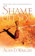 Shame Off You:Washing Away The Mud That Hides Our True Selves Alan D. Wright