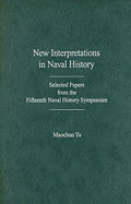 New Interpretations in Naval History: Selected Papers from the Fifteenth Naval History Symposium Held at the United States Naval Academy 20-22 September 2007