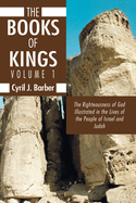 The Book of Kings, Volume 1: The Righteousness of God Illustrated in the Lives of the People of Israel and Judah