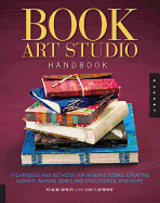 The Book Art Studio Handbook: Techniques and Methods for Binding Books, Creating Albums, Making Boxes and Enclosures, and More
