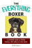 The Everything Boxer Book: A Complete Guide to Raising, Training, and Caring for Your Boxer