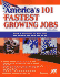 America's 101 Fastest Growing Jobs: Detailed Information on Major Jobs with the Most Openings and Growth