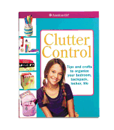 Clutter Control: Tips and Crafts to Organize Your Bedroom, Backpack, Locker, Life