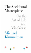 The Accidental Masterpiece: On the Art of Life and Vice Versa