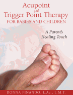 Acupoint and Trigger Point Therapy for Babies and Children: A Parent's Healing Touch