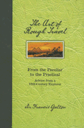 The Art of Rough Travel: From the Peculiar to the Practical Advice from a 19th Century Explorer