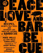 Peace, Love, & Barbecue: Recipes, Secrets, Tall Tales, and Outright Lies from the Legends of Barbecue