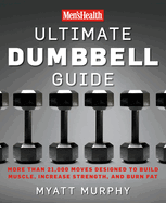 Men's Health Ultimate Dumbbell Guide: More Than 21,000 Moves Designed to Build Muscle, Increase Strength, and Burn Fat
