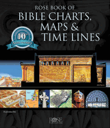 Rose Book of Bible Charts, Maps, and Time Lines: Full-Color Bible Charts, Illustrations of the Tabernacle, Temple, and High Priest, Then and Now Bible Maps, Biblical and Historical Time Lines