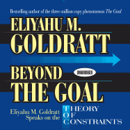 Beyond the Goal: Eliyahu M. Goldratt Speaks on the Theory of Constraints