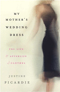 My Mother's Wedding Dress: the Meaning and Memory of Clothes in Our Lives