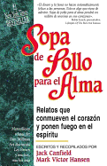 Sopa de Pollo Para El Alma: Relatos Que Conmueven El Corazon y Ponen Fuego En El Espiritu