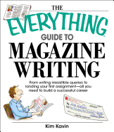 The Everything Guide to Magazine Writing: From Writing Irresistible Queries to Landing Your First Assignment--All You Need to Build a Successful Career