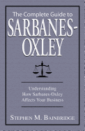 The Complete Guide to Sarbanes-Oxley: Understanding How Sarbanes-Oxley Affects Your Business