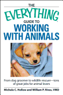 The Everything Guide to Working with Animals: From Dog Groomer to Wildlife Rescuer--Tons of Great Jobs for Animal Lovers
