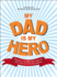 My Dad Is My Hero: Tributes to the Men Who Gave Us Life, Love, and Driving Lessons