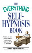 The Everything Self-Hypnosis Book: Learn to Use Your Mental Power to Take Control of Your Life