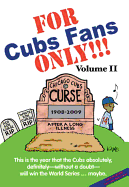 For Cubs Fans Only!!!: This Is the Year That the Cubs Absolutely, Definitely, Without a Doubt Will Win the World Series--Maybe.