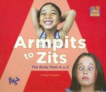 Armpits to Zits: The Body from A to Z