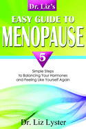 Dr. Liz's Easy Guide to Menopause: 5 Simple Steps to Balancing Your Hormones and Feeling Like Yourself Again