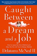 Caught Between a Dream and a Job: How to Leave the 9-To-5 Behind and Step Into the Life You've Always Wanted