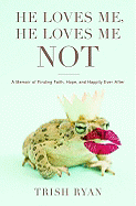 He Loves Me, He Loves Me Not: A Memoir of Finding Faith, Hope, and Happily Ever After