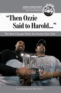 Then Ozzie Said to Harold: The Best Chicago White Sox Stories Ever Told