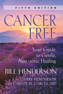 Cancer-Free: Your Guide to Gentle, Non-Toxic Healing (Fourth Edition)