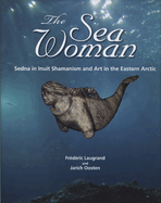 The Sea Woman: Sedna in Inuit Shamanism and Art in the Eastern Arctic