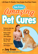 Joey Green's Amazing Pet Cures: 1,138 Quick and Simple Pet Remedies Using Everyday Brand-Name Products