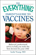 The Everything Parent's Guide to Vaccines: Balanced, Professional Advice to Help You Make the Best Decision for Your Child