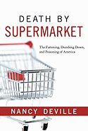 Death by Supermarket: The Fattening, Dumbing Down, and Poisoning of America