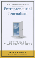 Entrepreneurial Journalism: How to Build What's Next for News