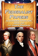 The Federalist Papers: Alexander Hamilton, James Madison, and John Jay's Essays on the United States Constitution, Aka the New Constitution