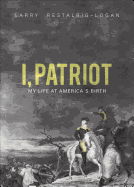 I, Patriot: My Life at America's Birth