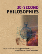 30-Second Philosophies: The 50 Most Thought-provoking Philosophies, Each Explained in Half a Minute
