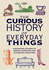 The Curious History of Everyday Things: Fascinating Stories of Genius, Invention and Accidental Discovery