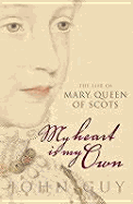 My Heart Is My Own: The Life of Mary Queen of Scots