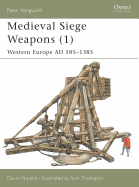 Medieval Siege Weapons (1): Western Europe Ad 585-1385