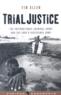 Trial Justice: The International Criminal Court and the Lord's Resistance Army