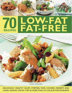 70 Low-Fat Fat-Free Recipes: Deliciously Healthy Soups, Appetizers, Main Courses, Desserts and Cakes, Shown Step by Step in More Than 300 Photographs