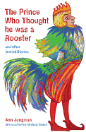 The Prince Who Thought He Was a Rooster: And Other Jewish Stories