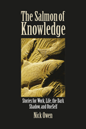 The Salmon of Knowledge: Stories for Work, Life, the Dark Shadow, and Oneself