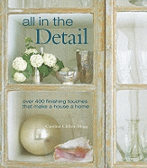 All in the Detail: Over 400 Finishing Touches That Make a House a Home