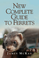 The New Complete Guide to Ferrets: 2nd Edition
