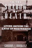 In the Shadow of Death: Living Outside the Gates of Mauthausen