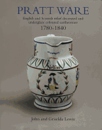 Pratt Ware, 1780-1840: English and Scottish Relief Decorated and Underglaze Coloured Earthenware