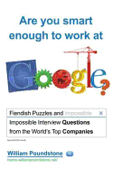 Are You Smart Enough to Work at Google?: Fiendish Puzzles and and Impossible Interview Questions from the World's Top Companies