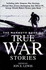 Mammoth Book of True War Stories: Gripping Tales of Real-life Horror and Heroism from the History of Human Conflict