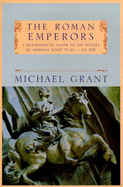 The Roman emperors : a biographical guide to the rulers of Imperial Rome, 31 B.C. - A.D. 476
